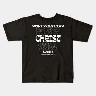 Only What You Do For Christ Will Last - 2 Corinthians 5:9-10 -Christian Quotes Kids T-Shirt